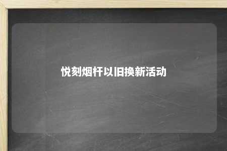 悦刻烟杆以旧换新活动